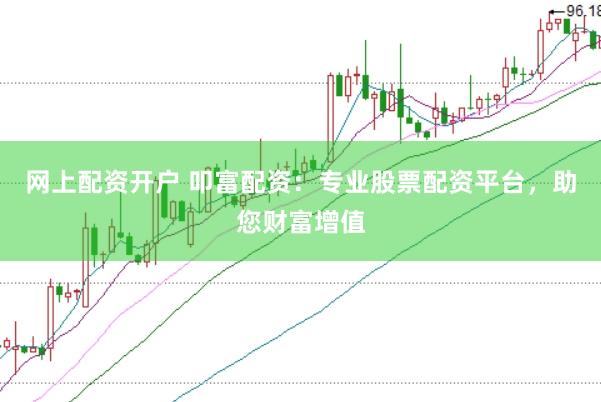 网上配资开户 叩富配资：专业股票配资平台，助您财富增值