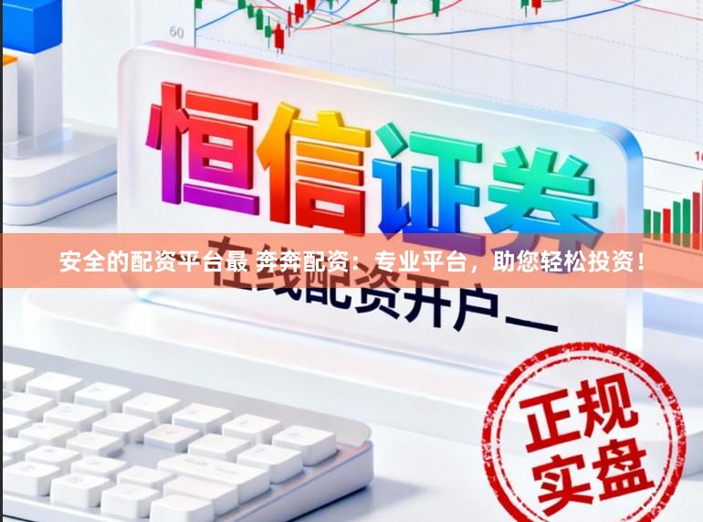 安全的配资平台最 奔奔配资：专业平台，助您轻松投资！