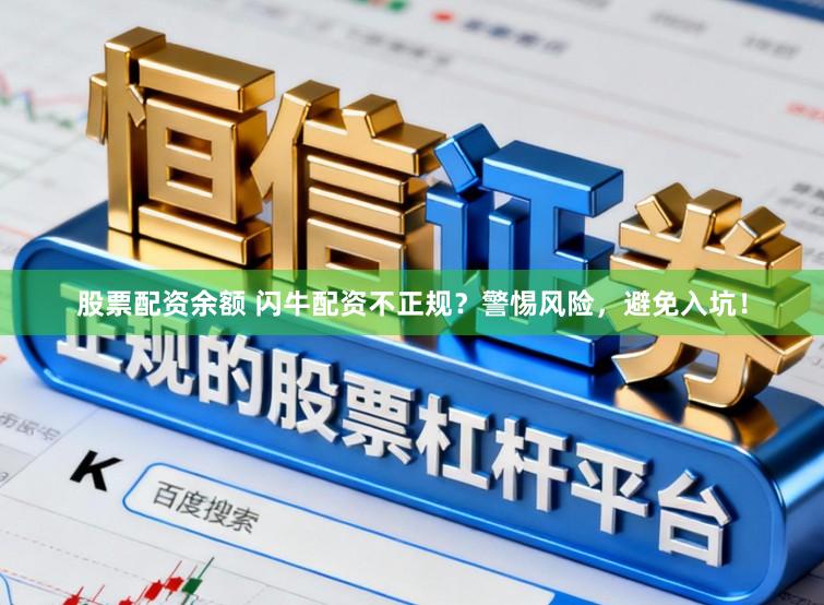 股票配资余额 闪牛配资不正规？警惕风险，避免入坑！