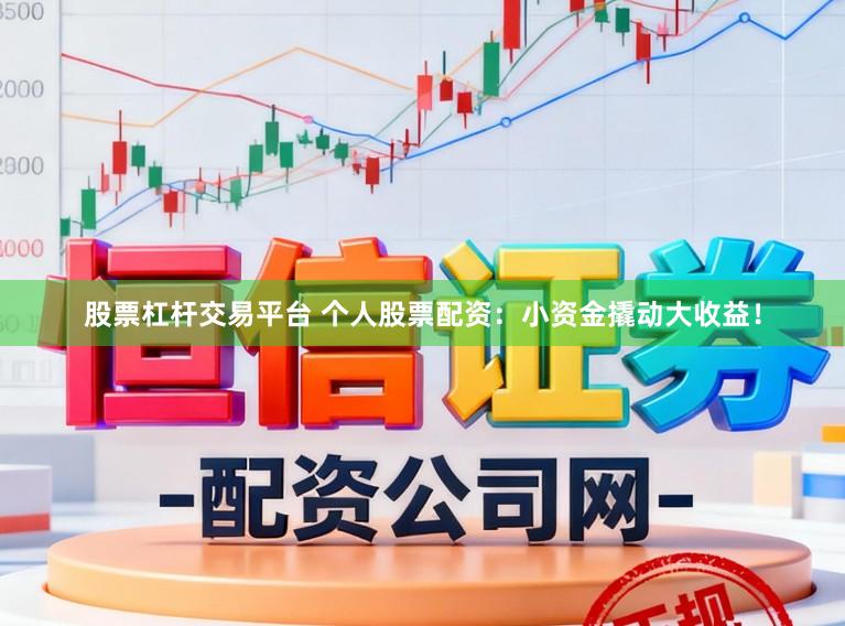 股票杠杆交易平台 个人股票配资：小资金撬动大收益！