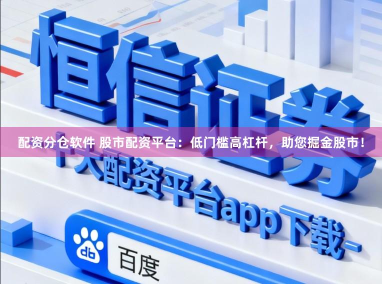 配资分仓软件 股市配资平台：低门槛高杠杆，助您掘金股市！