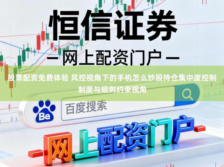 股票配资免费体验 风控视角下的手机怎么炒股持仓集中度控制制度与规则约束视角