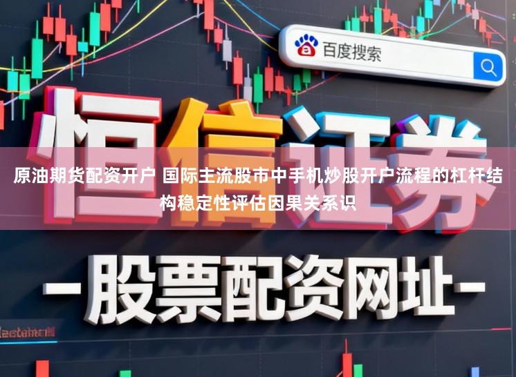 原油期货配资开户 国际主流股市中手机炒股开户流程的杠杆结构稳定性评估因果关系识