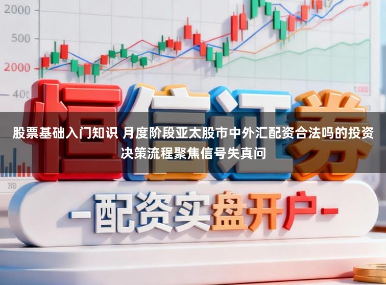 股票基础入门知识 月度阶段亚太股市中外汇配资合法吗的投资决策流程聚焦信号失真问
