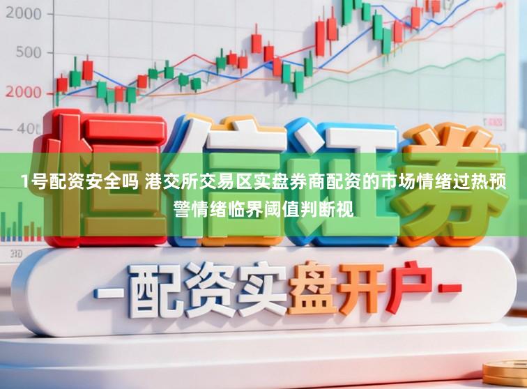 1号配资安全吗 港交所交易区实盘券商配资的市场情绪过热预警情绪临界阈值判断视
