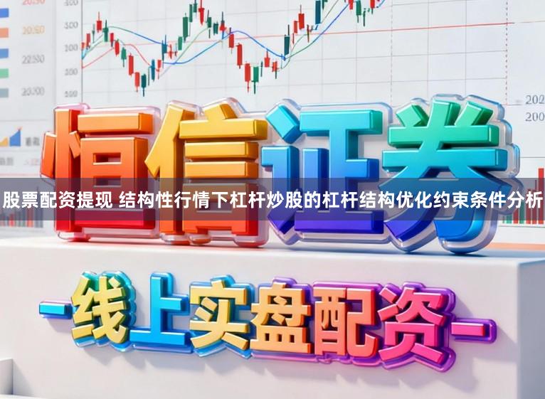 股票配资提现 结构性行情下杠杆炒股的杠杆结构优化约束条件分析