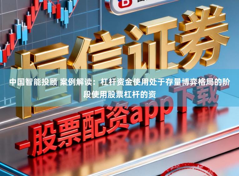 中国智能投顾 案例解读：杠杆资金使用处于存量博弈格局的阶段使用股票杠杆的资