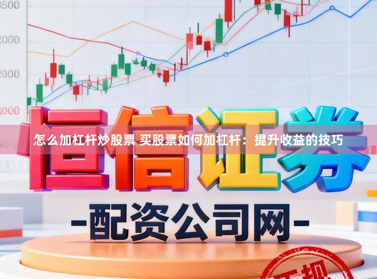 怎么加杠杆炒股票 买股票如何加杠杆：提升收益的技巧