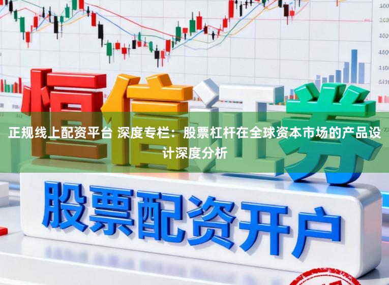 正规线上配资平台 深度专栏：股票杠杆在全球资本市场的产品设计深度分析