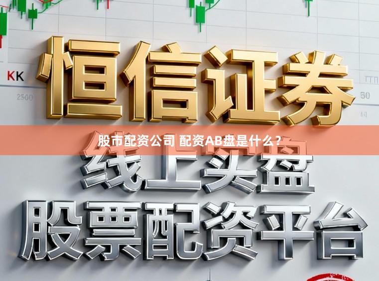 股市配资公司 配资AB盘是什么？