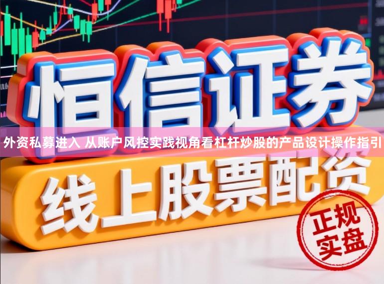 外资私募进入 从账户风控实践视角看杠杆炒股的产品设计操作指引