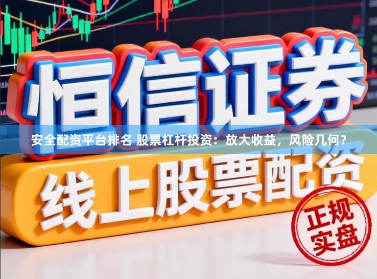 安全配资平台排名 股票杠杆投资：放大收益，风险几何？