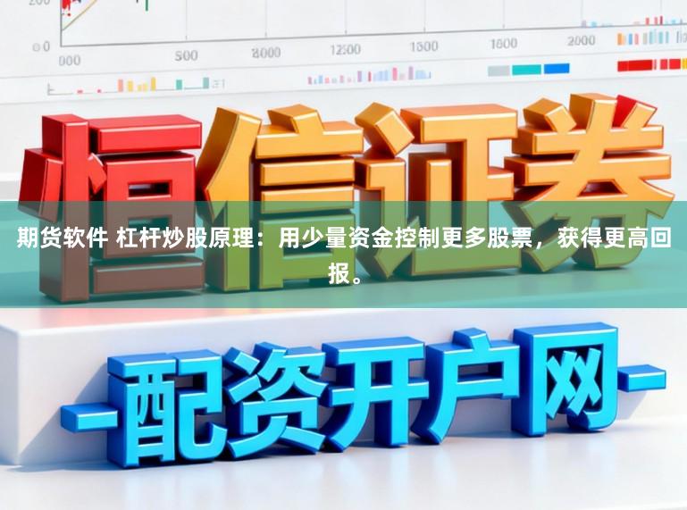 期货软件 杠杆炒股原理：用少量资金控制更多股票，获得更高回报。
