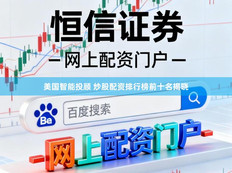 美国智能投顾 炒股配资排行榜前十名揭晓